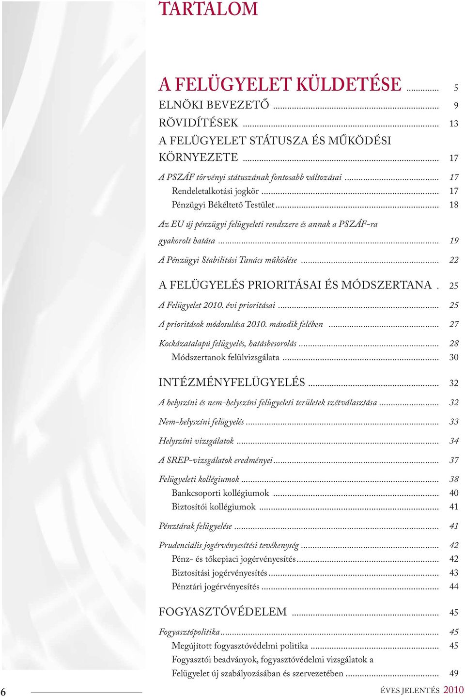 .. 22 A FELÜGYELÉS PRIORITÁSAI ÉS MÓDSZERTANA.. 25 A Felügyelet 2010. évi prioritásai... 25 A prioritások módosulása 2010. második felében... 27 Kockázatalapú felügyelés, hatásbesorolás.