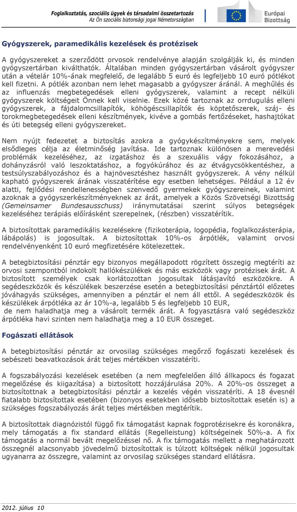 A pótlék azonban nem lehet magasabb a gyógyszer áránál. A meghűlés és az influenzás megbetegedések elleni gyógyszerek, valamint a recept nélküli gyógyszerek költségeit Önnek kell viselnie.