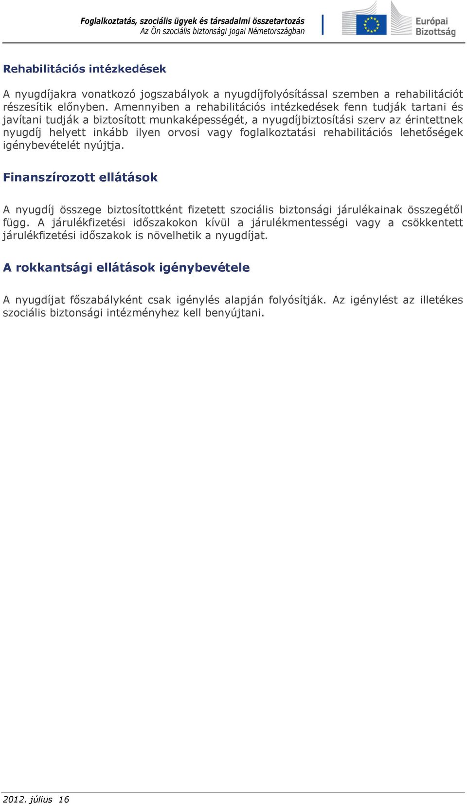 foglalkoztatási rehabilitációs lehetőségek igénybevételét nyújtja. Finanszírozott ellátások A nyugdíj összege biztosítottként fizetett szociális biztonsági járulékainak összegétől függ.