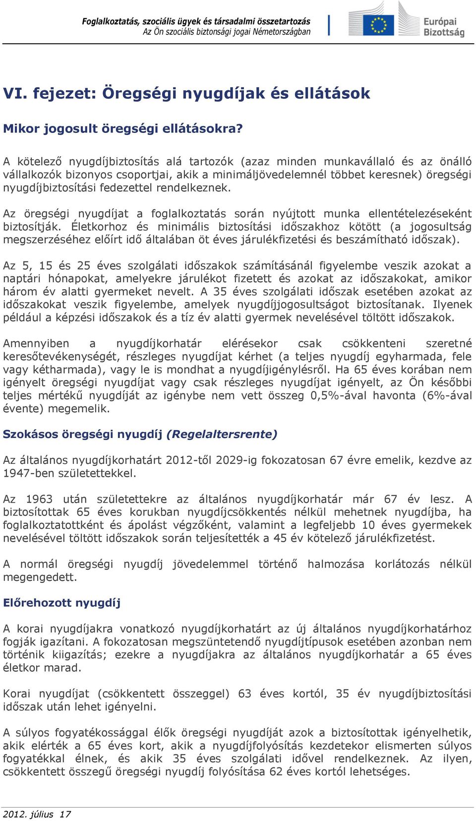 rendelkeznek. Az öregségi nyugdíjat a foglalkoztatás során nyújtott munka ellentételezéseként biztosítják.