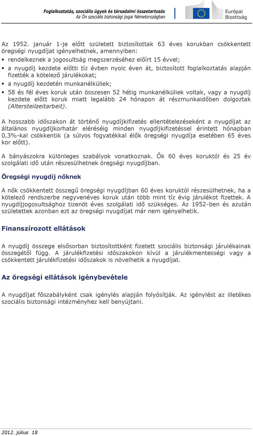 előtti tíz évben nyolc éven át, biztosított foglalkoztatás alapján fizették a kötelező járulékokat; a nyugdíj kezdetén munkanélküliek; 58 és fél éves koruk után összesen 52 hétig munkanélküliek