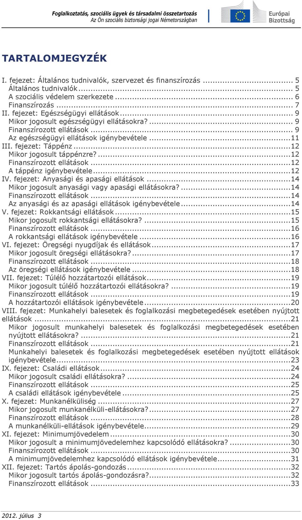 ...12 Finanszírozott ellátások...12 A táppénz igénybevétele...12 IV. fejezet: Anyasági és apasági ellátások...14 Mikor jogosult anyasági vagy apasági ellátásokra?...14 Finanszírozott ellátások.