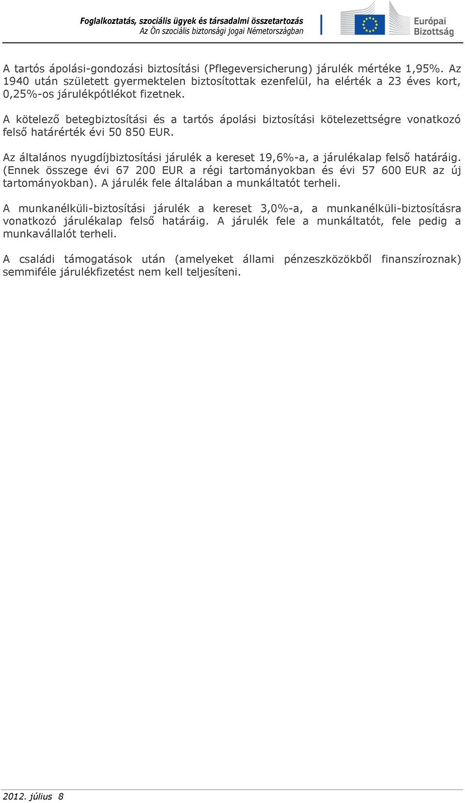 A kötelező betegbiztosítási és a tartós ápolási biztosítási kötelezettségre vonatkozó felső határérték évi 50 850 EUR.