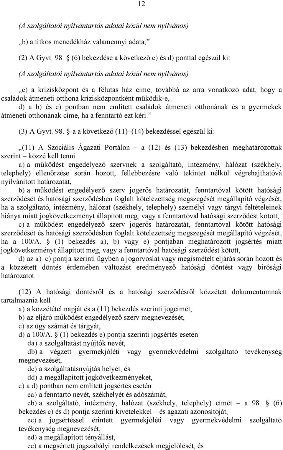 családok átmeneti otthona krízisközpontként működik-e, d) a b) és c) pontban nem említett családok átmeneti otthonának és a gyermekek átmeneti otthonának címe, ha a fenntartó ezt kéri. (3) A Gyvt. 98.