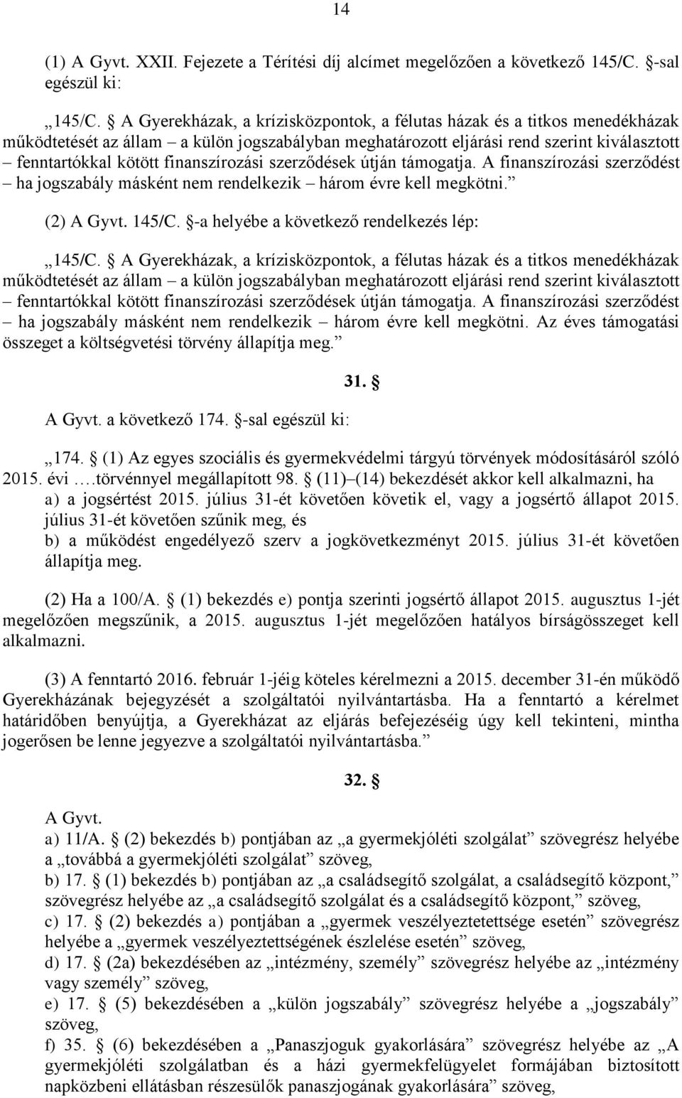 finanszírozási szerződések útján támogatja. A finanszírozási szerződést ha jogszabály másként nem rendelkezik három évre kell megkötni. (2) A Gyvt. 145/C.