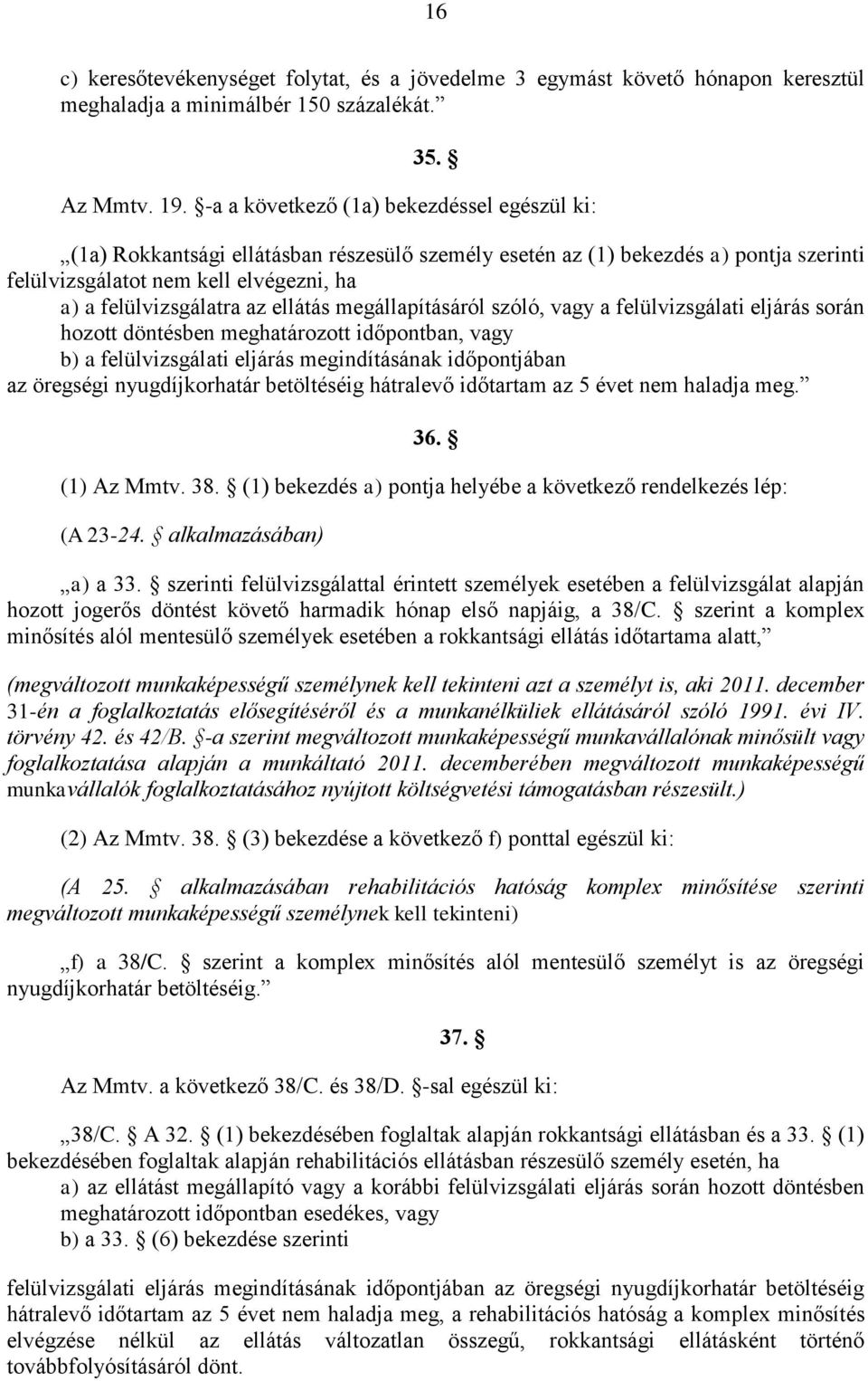 ellátás megállapításáról szóló, vagy a felülvizsgálati eljárás során hozott döntésben meghatározott időpontban, vagy b) a felülvizsgálati eljárás megindításának időpontjában az öregségi