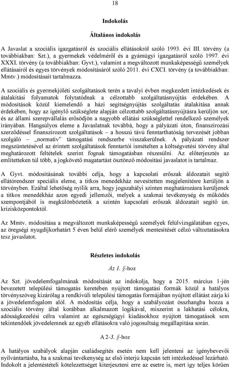 ), valamint a megváltozott munkaképességű személyek ellátásairól és egyes törvények módosításáról szóló 2011. évi CXCI. törvény (a továbbiakban: Mmtv.) módosításait tartalmazza.