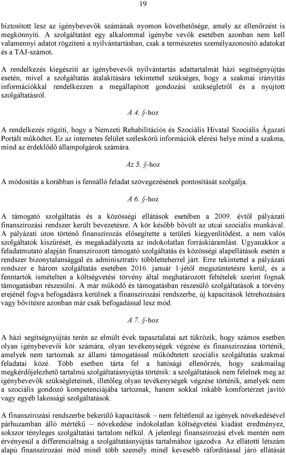 A rendelkezés kiegészíti az igénybevevői nyilvántartás adattartalmát házi segítségnyújtás esetén, mivel a szolgáltatás átalakítására tekintettel szükséges, hogy a szakmai irányítás információkkal