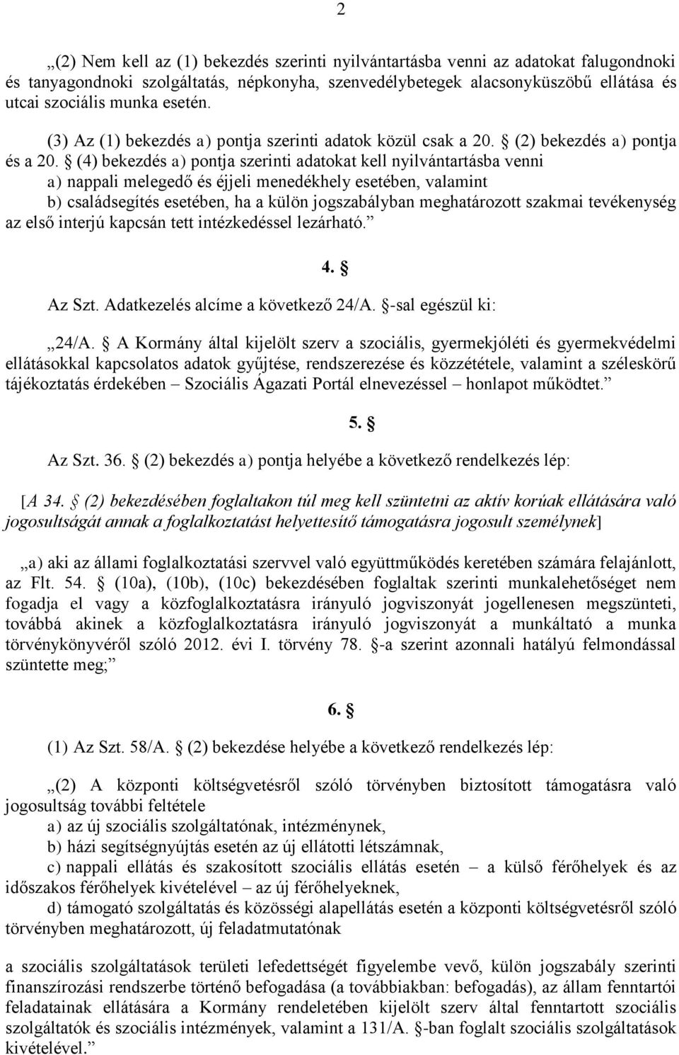 (4) bekezdés a) pontja szerinti adatokat kell nyilvántartásba venni a) nappali melegedő és éjjeli menedékhely esetében, valamint b) családsegítés esetében, ha a külön jogszabályban meghatározott