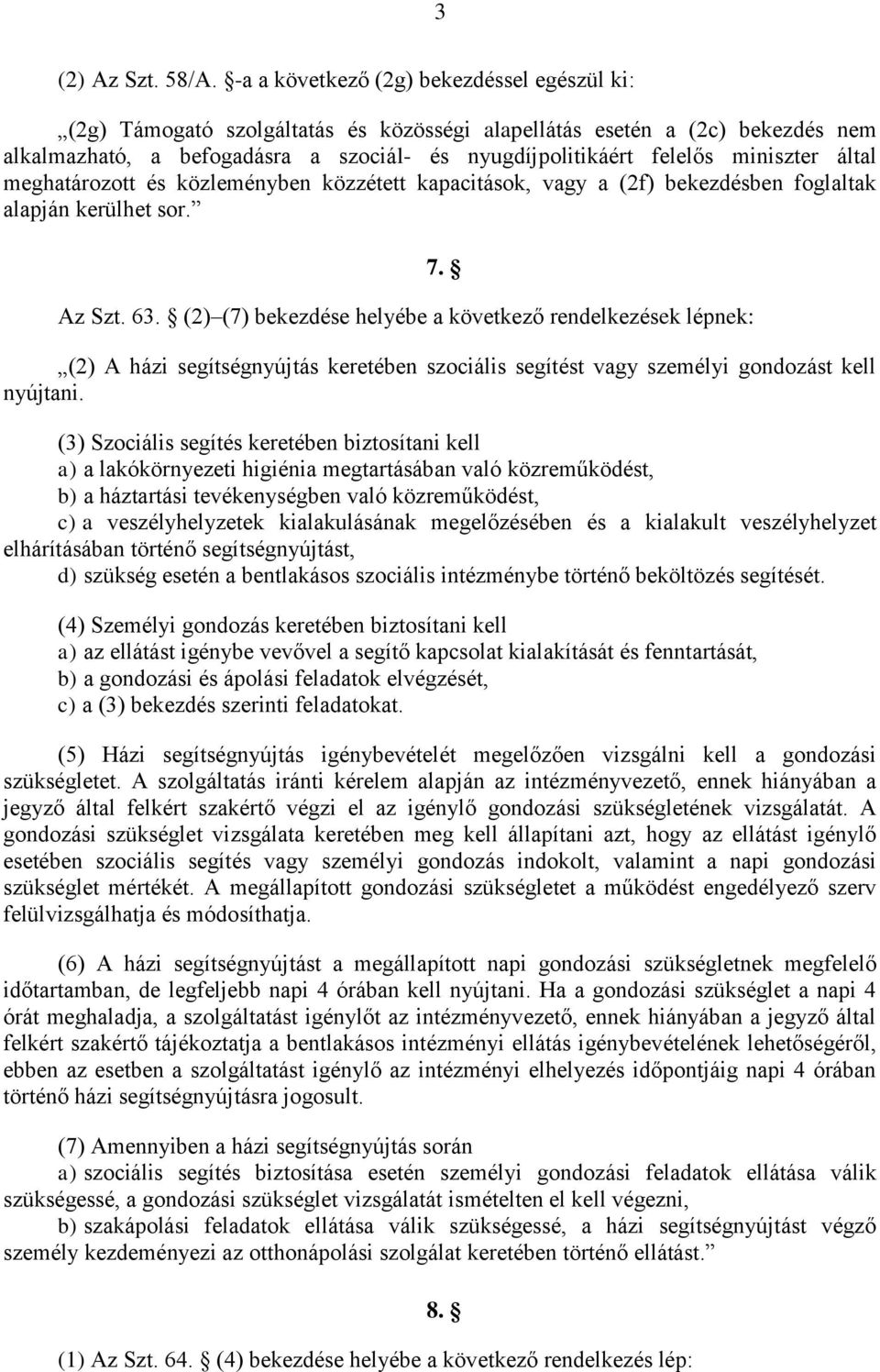 miniszter által meghatározott és közleményben közzétett kapacitások, vagy a (2f) bekezdésben foglaltak alapján kerülhet sor. Az Szt. 63. (2) (7) bekezdése helyébe a következő rendelkezések lépnek: 7.