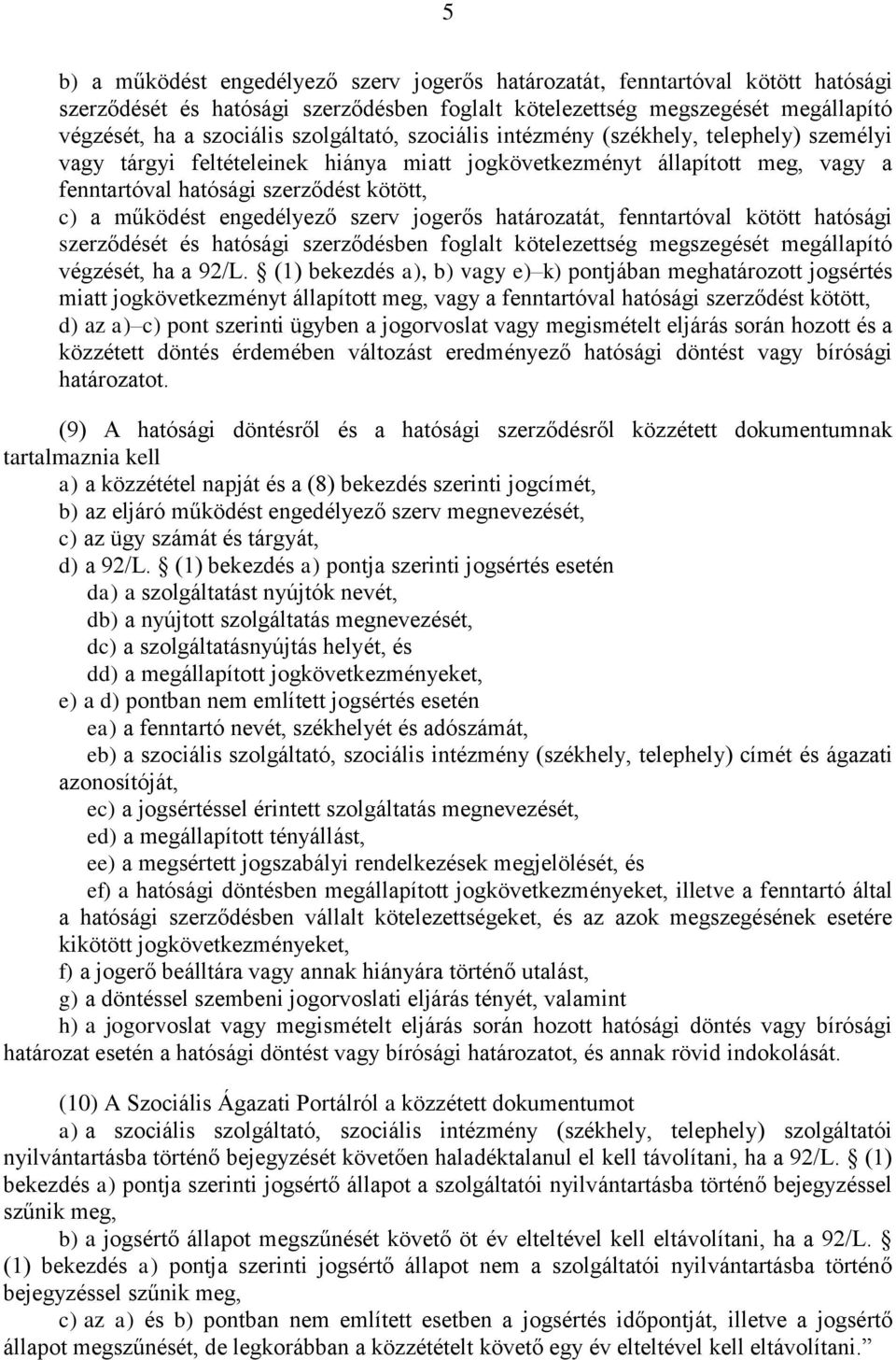 engedélyező szerv jogerős határozatát, fenntartóval kötött hatósági szerződését és hatósági szerződésben foglalt kötelezettség megszegését megállapító végzését, ha a 92/L.