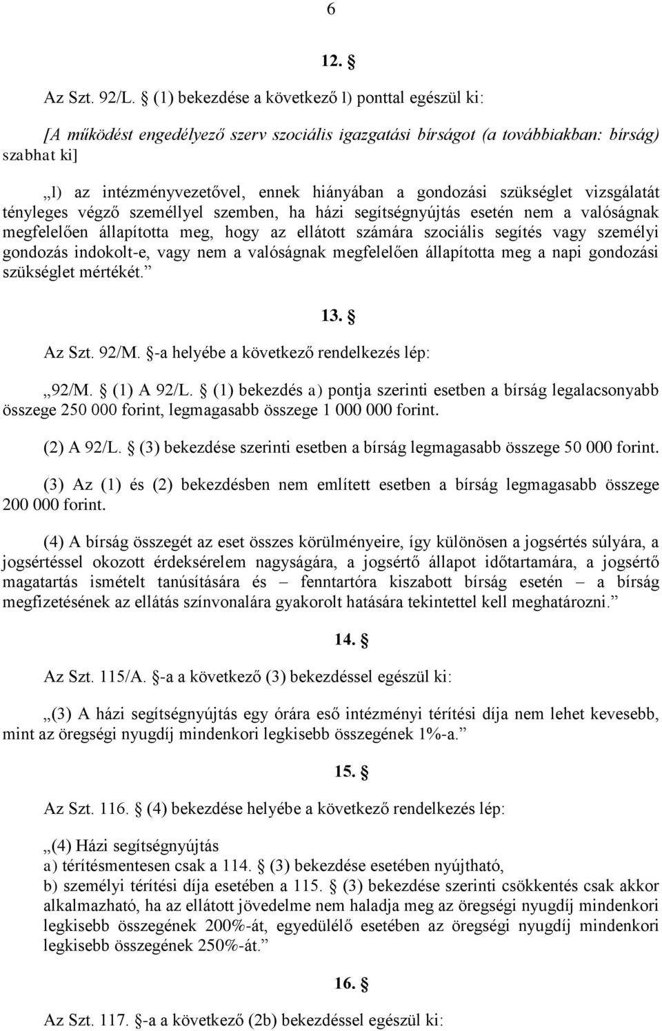 szükséglet vizsgálatát tényleges végző személlyel szemben, ha házi segítségnyújtás esetén nem a valóságnak megfelelően állapította meg, hogy az ellátott számára szociális segítés vagy személyi