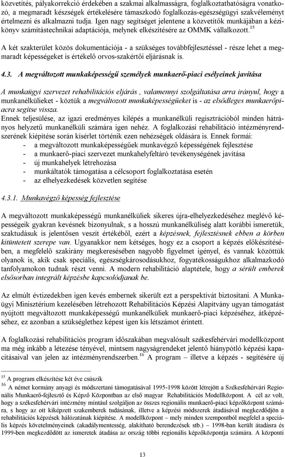 15 A két szakterület közös dokumentációja - a szükséges továbbfejlesztéssel - része lehet a megmaradt képességeket is értékelő orvos-szakértői eljárásnak is. 4.3.