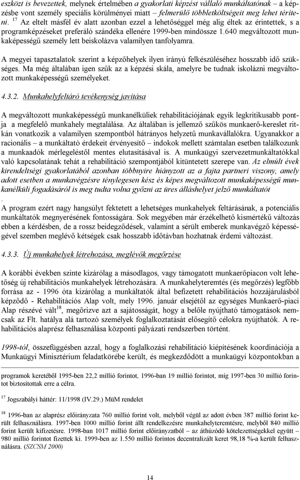 640 megváltozott munkaképességű személy lett beiskolázva valamilyen tanfolyamra. A megyei tapasztalatok szerint a képzőhelyek ilyen irányú felkészüléséhez hosszabb idő szükséges.