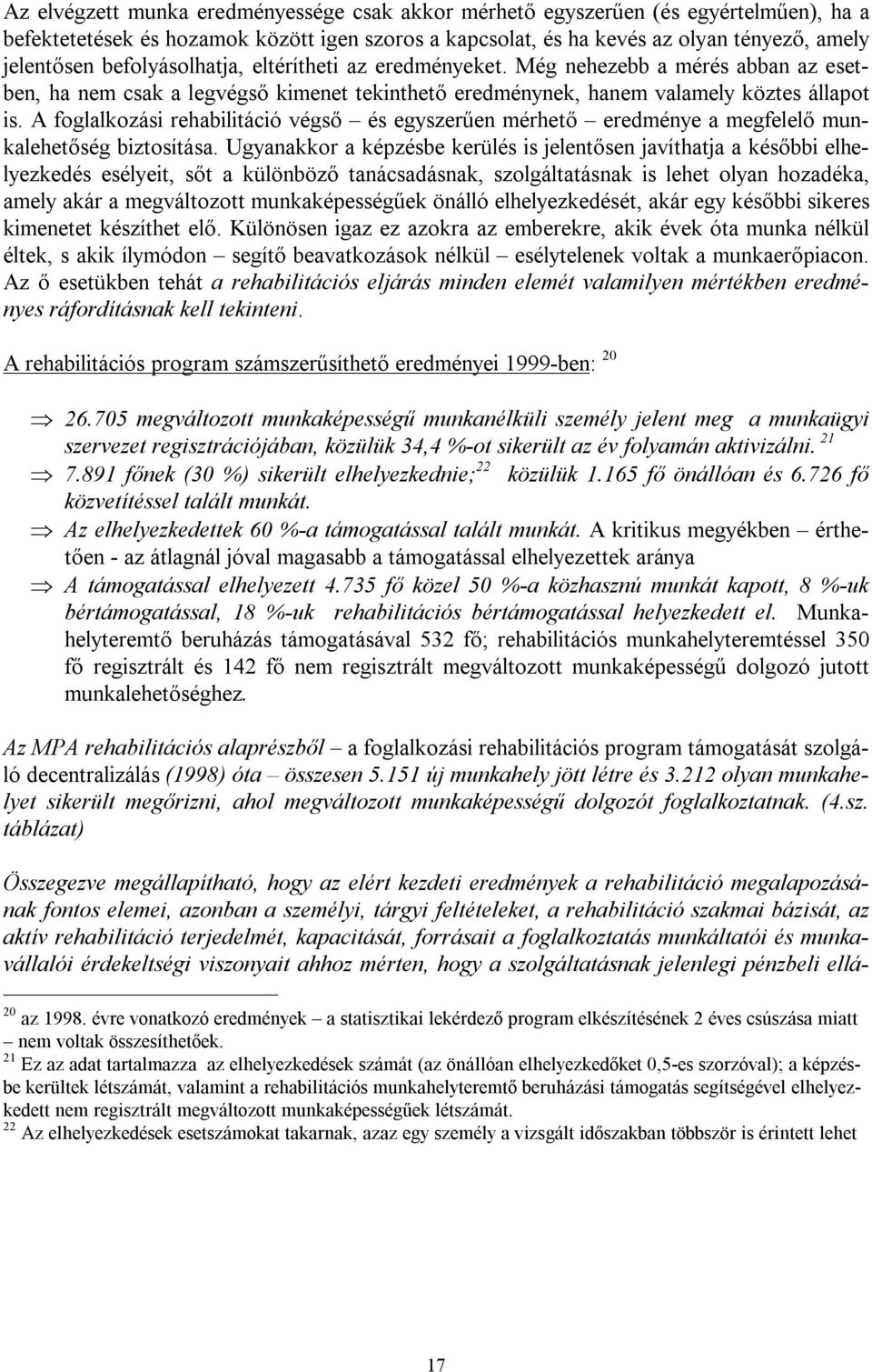 A foglalkozási rehabilitáció végső és egyszerűen mérhető eredménye a megfelelő munkalehetőség biztosítása.