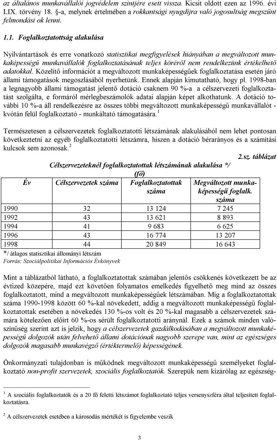 1. Foglalkoztatottság alakulása Nyilvántartások és erre vonatkozó statisztikai megfigyelések hiányában a megváltozott munkaképességű munkavállalók foglalkoztatásának teljes köréről nem rendelkezünk