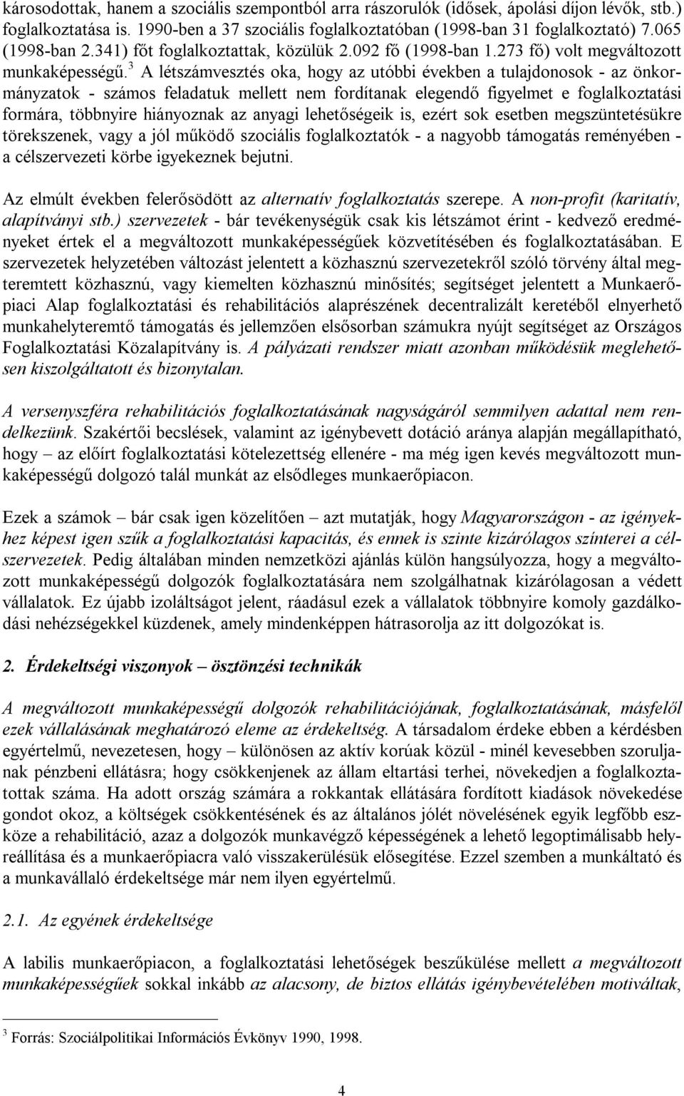 3 A létszámvesztés oka, hogy az utóbbi években a tulajdonosok - az önkormányzatok - számos feladatuk mellett nem fordítanak elegendő figyelmet e foglalkoztatási formára, többnyire hiányoznak az