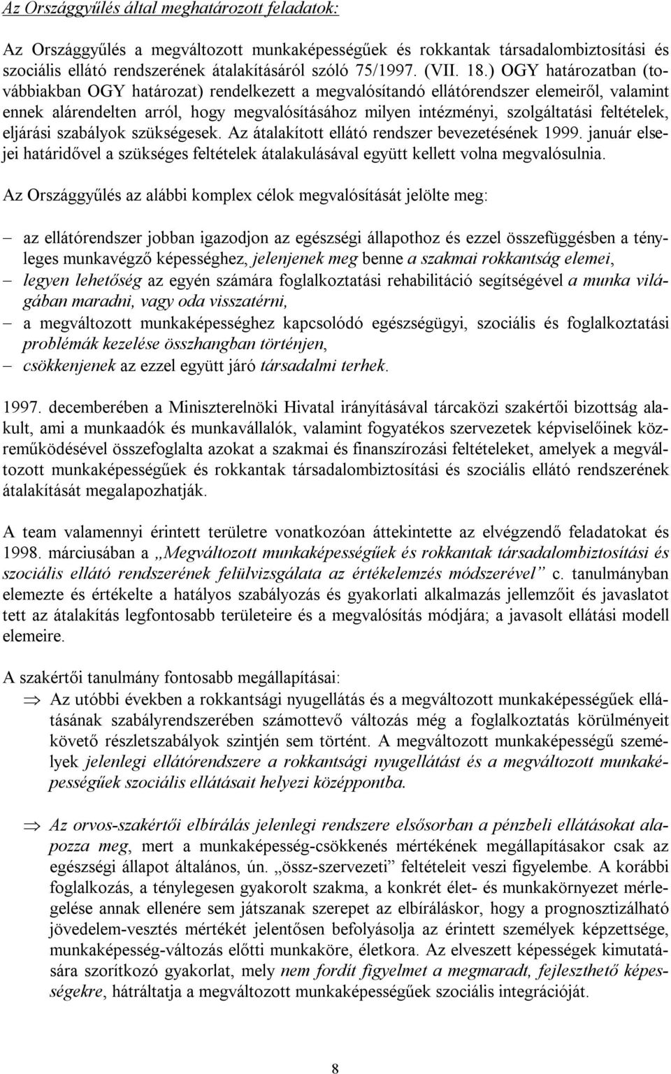 feltételek, eljárási szabályok szükségesek. Az átalakított ellátó rendszer bevezetésének 1999. január elsejei határidővel a szükséges feltételek átalakulásával együtt kellett volna megvalósulnia.