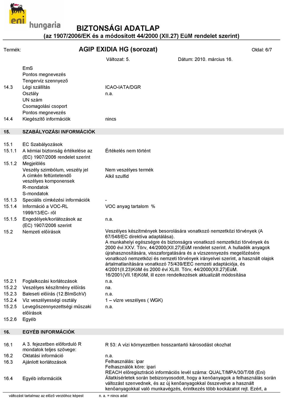 1.3 Speciális címkézési információk - 15.1.4 Információ a VOC-RL VOC anyag tartalom % 1999/13/EC- ről 15.1.5 Engedélyek/korlátozások az (EC) 1907/2006 szerint 15.