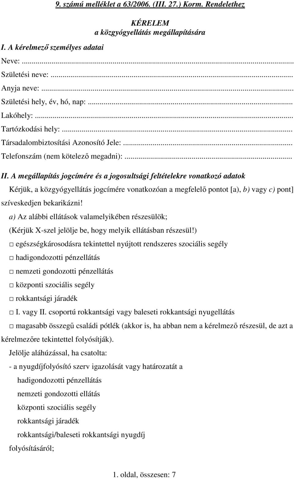 A megállapítás jogcímére és a jogosultsági feltételekre vonatkozó adatok Kérjük, a közgyógyellátás jogcímére vonatkozóan a megfelelı pontot [a), b) vagy c) pont] szíveskedjen bekarikázni!