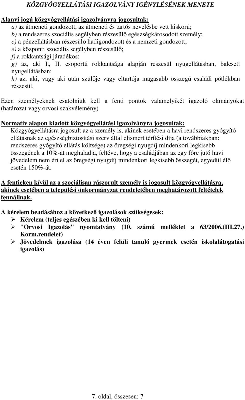 I., II. csoportú rokkantsága alapján részesül nyugellátásban, baleseti nyugellátásban; h) az, aki, vagy aki után szülıje vagy eltartója magasabb összegő családi pótlékban részesül.