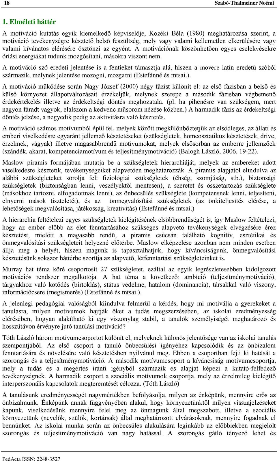 elkerülésére vagy valami kívánatos elérésére ösztönzi az egyént. A motivációnak köszönhetően egyes cselekvésekre óriási energiákat tudunk mozgósítani, másokra viszont nem.