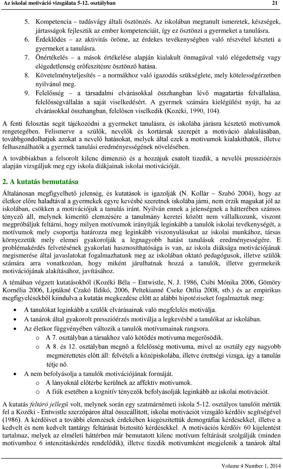 Érdeklődés az aktivitás öröme, az érdekes tevékenységben való részvétel készteti a gyermeket a tanulásra. 7.