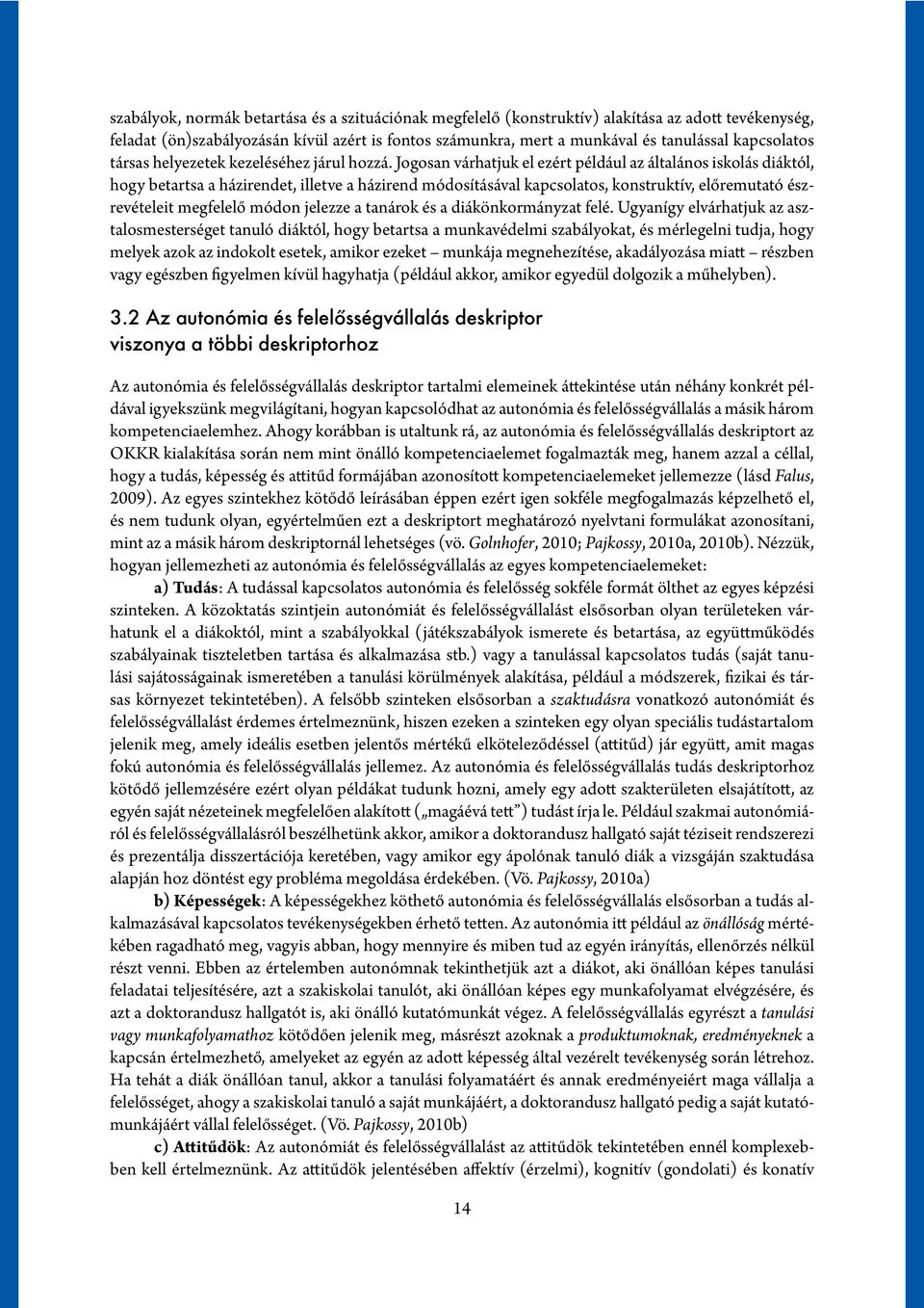 Jogosan várhatjuk el ezért például az általános iskolás diáktól, hogy betartsa a házirendet, illetve a házirend módosításával kapcsolatos, konstruktív, előremutató észrevételeit megfelelő módon