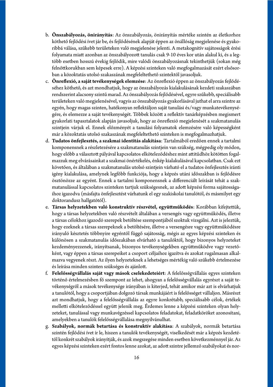 A metakognitív sajátosságok érési folyamata miatt azonban az önszabályozott tanulás csak 9-10 éves kor után alakul ki, és a legtöbb esetben hosszú évekig fejlődik, mire valódi önszabályozásnak