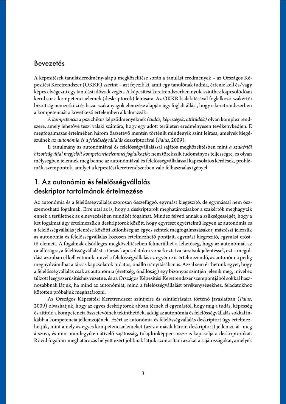 Az OKKR kialakításával foglalkozó szakértői bizottság nemzetközi és hazai szakanyagok elemzése alapján úgy foglalt állást, hogy e keretrendszerben a kompetenciát a következő értelemben alkalmazzák: A