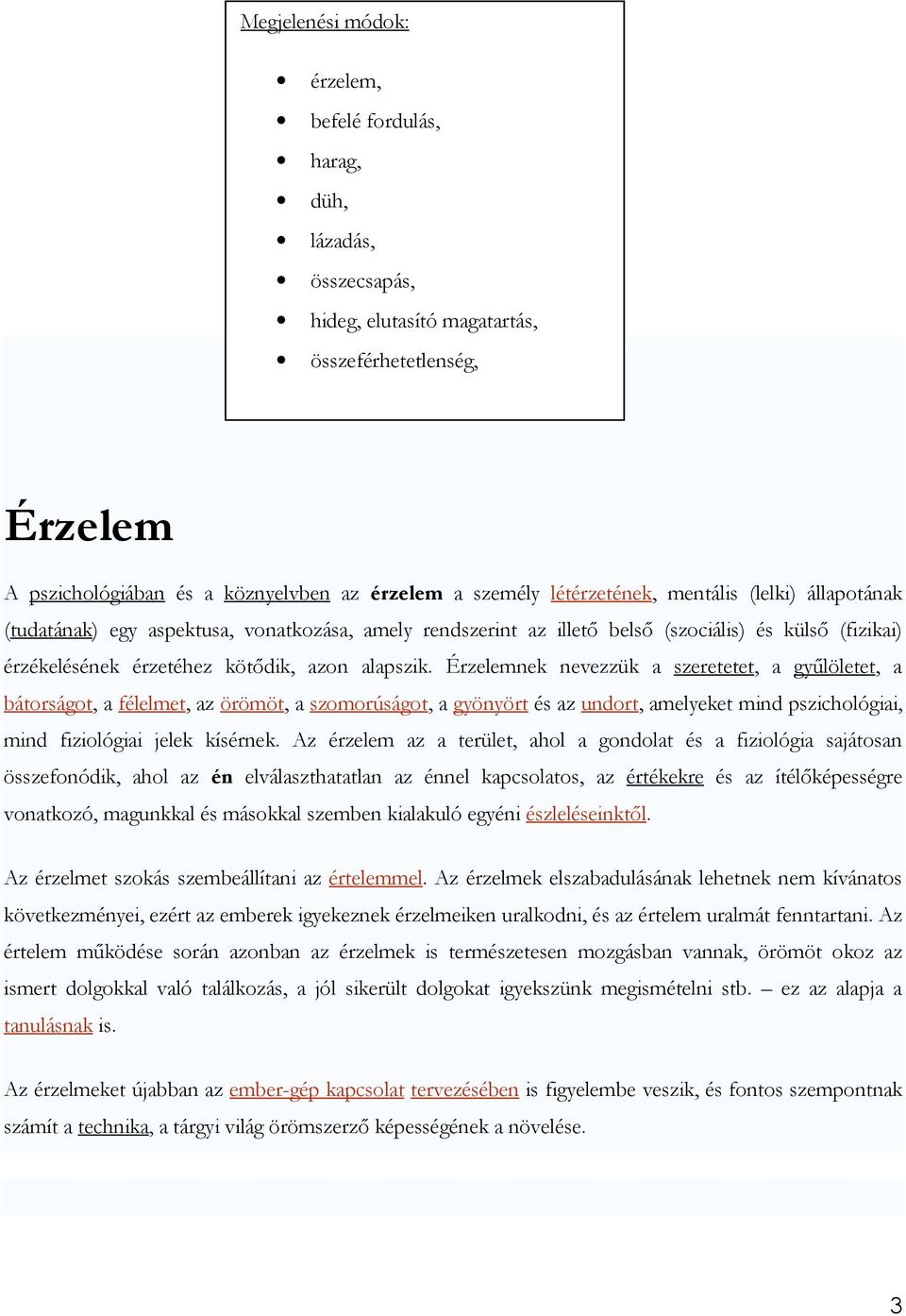 Érzelemnek nevezzük a szeretetet, a győlöletet, a bátorságot, a félelmet, az örömöt, a szomorúságot, a gyönyört és az undort, amelyeket mind pszichológiai, mind fiziológiai jelek kísérnek.