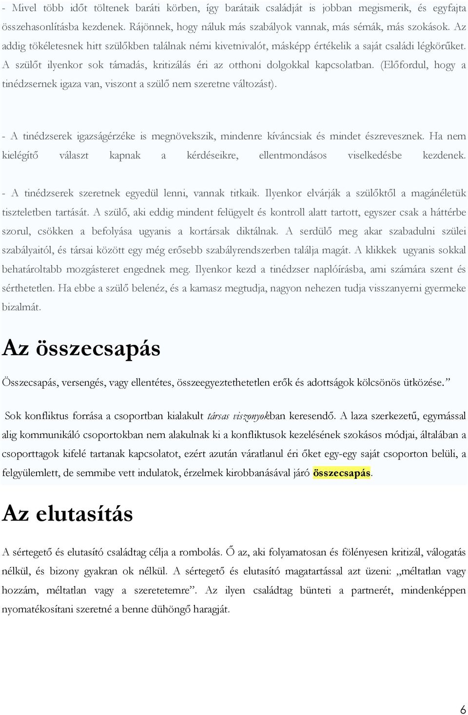 (Elıfordul, hogy a tinédzsernek igaza van, viszont a szülı nem szeretne változást). - A tinédzserek igazságérzéke is megnövekszik, mindenre kíváncsiak és mindet észrevesznek.