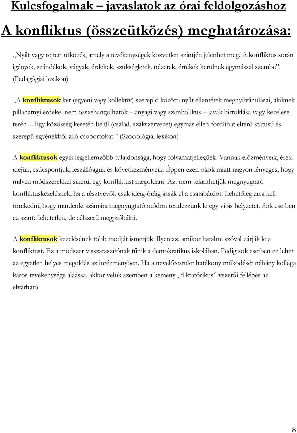 (Pedagógiai lexikon) A konfliktusok két (egyéni vagy kollektív) szereplı közötti nyílt ellentétek megnyilvánulásai, akiknek pillanatnyi érdekei nem összehangolhatók anyagi vagy szimbolikus javak