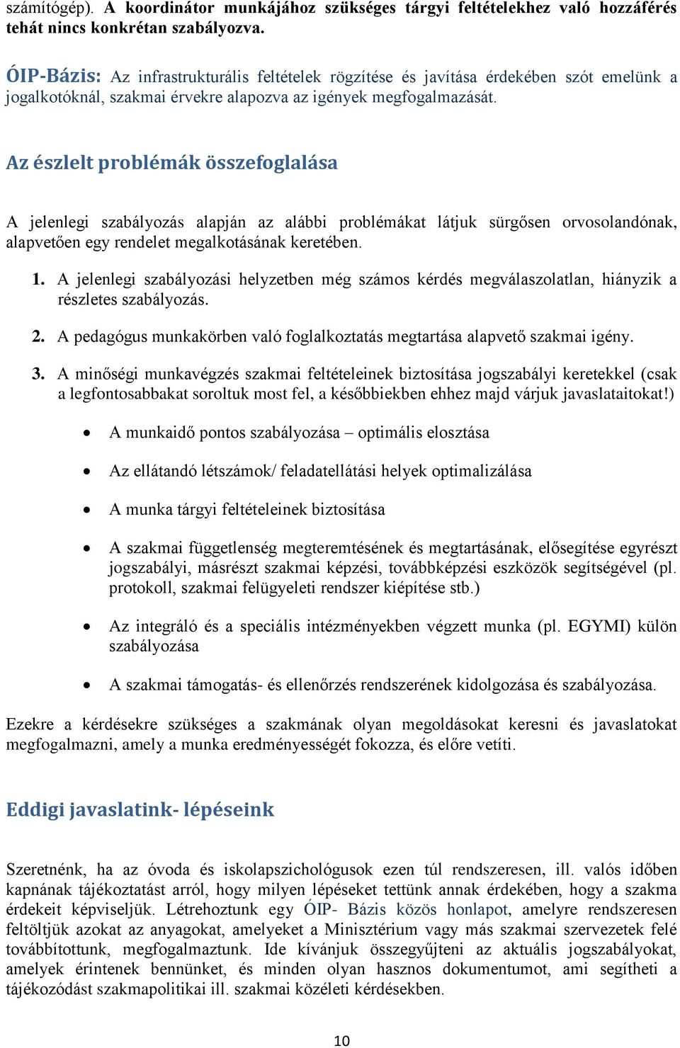 Az észlelt problémák összefoglalása A jelenlegi szabályozás alapján az alábbi problémákat látjuk sürgősen orvosolandónak, alapvetően egy rendelet megalkotásának keretében. 1.