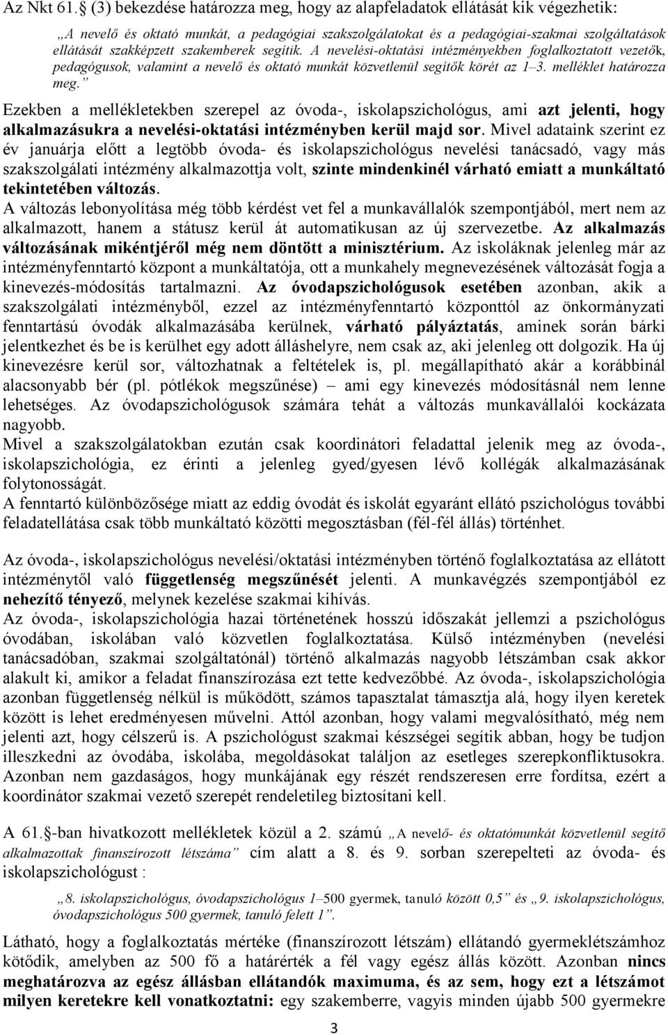 szakemberek segítik. A nevelési-oktatási intézményekben foglalkoztatott vezetők, pedagógusok, valamint a nevelő és oktató munkát közvetlenül segítők körét az 1 3. melléklet határozza meg.