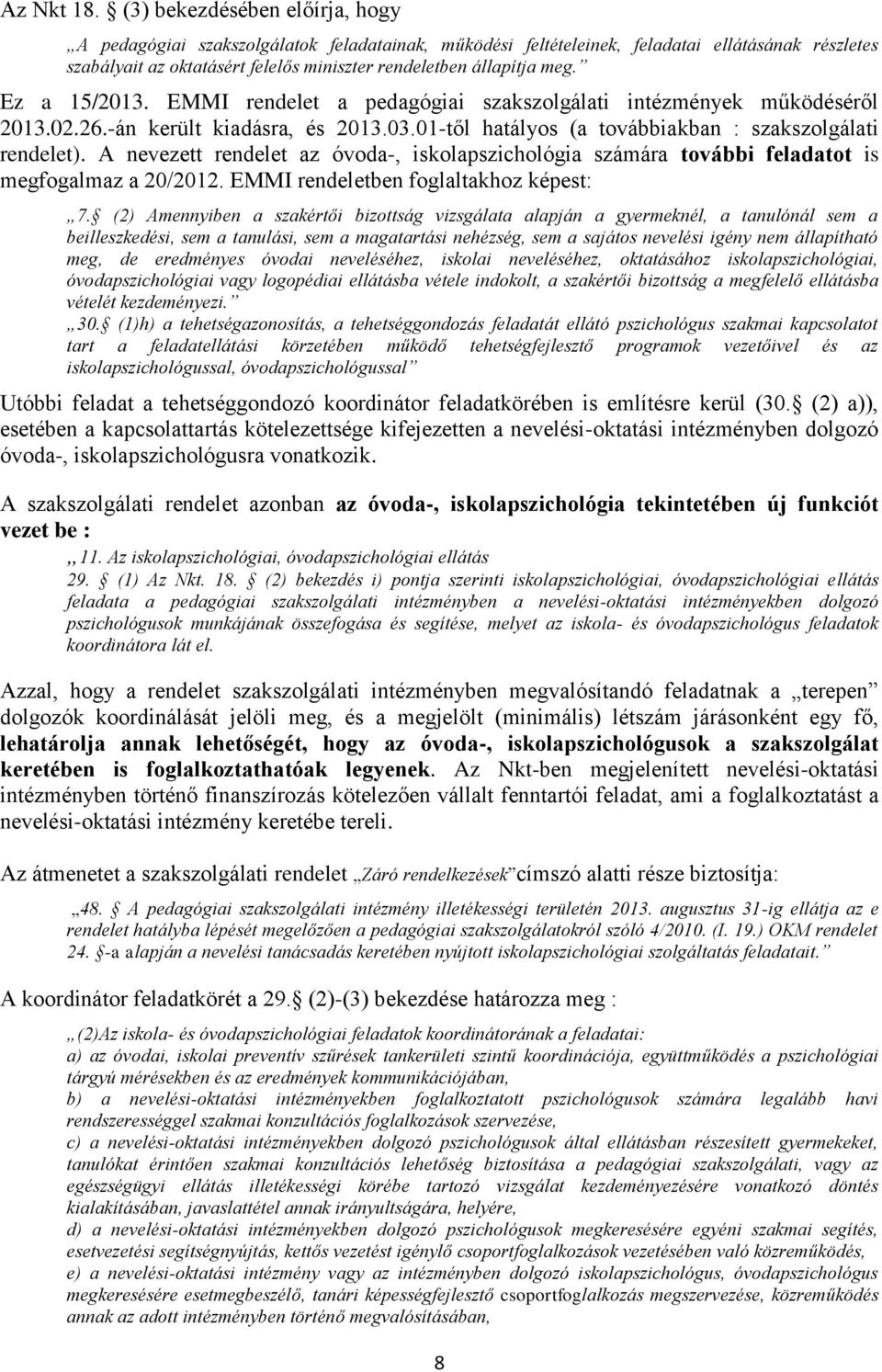 Ez a 15/2013. EMMI rendelet a pedagógiai szakszolgálati intézmények működéséről 2013.02.26.-án került kiadásra, és 2013.03.01-től hatályos (a továbbiakban : szakszolgálati rendelet).