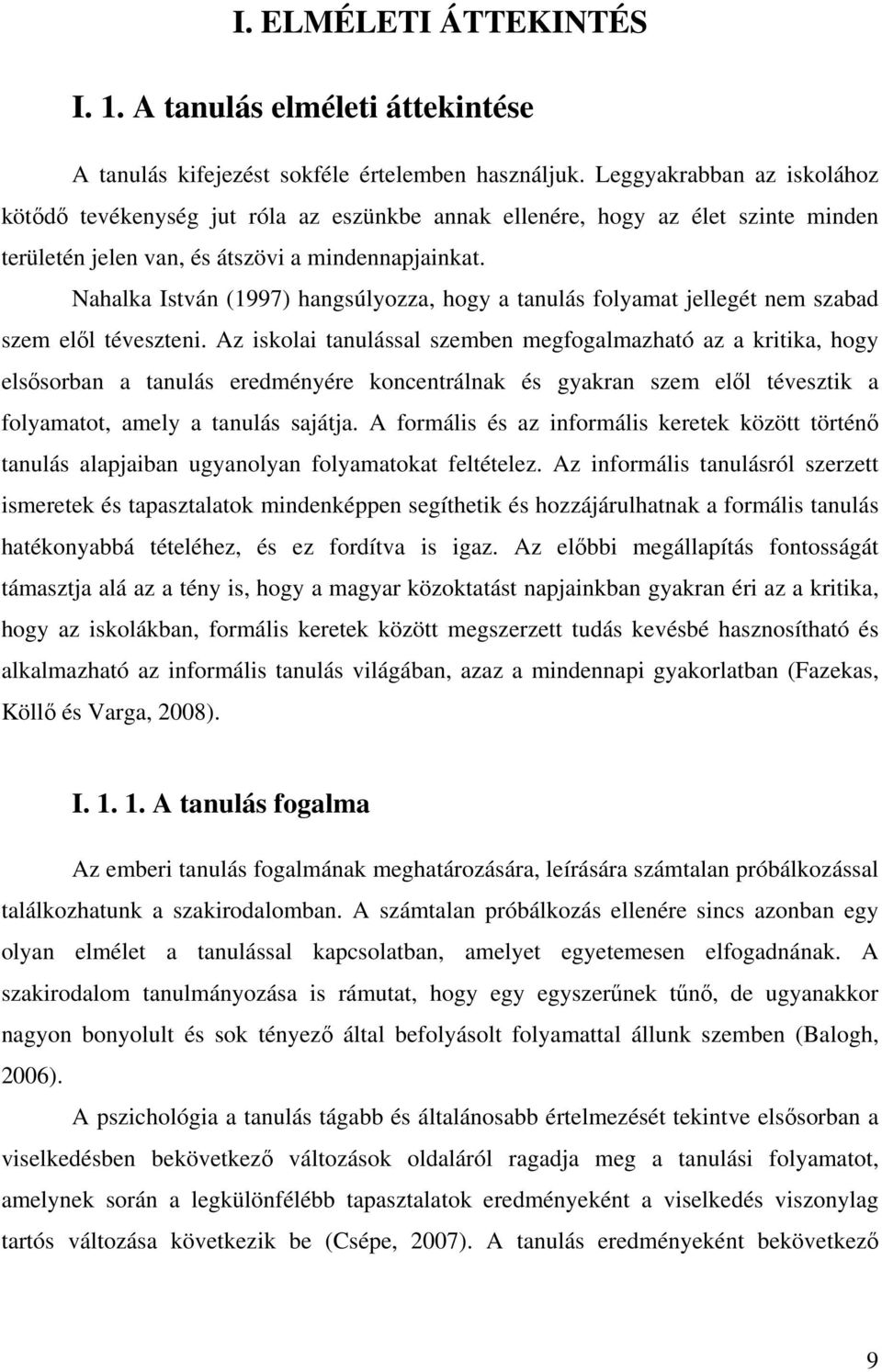 Nahalka István (1997) hangsúlyozza, hogy a tanulás folyamat jellegét nem szabad szem ell téveszteni.