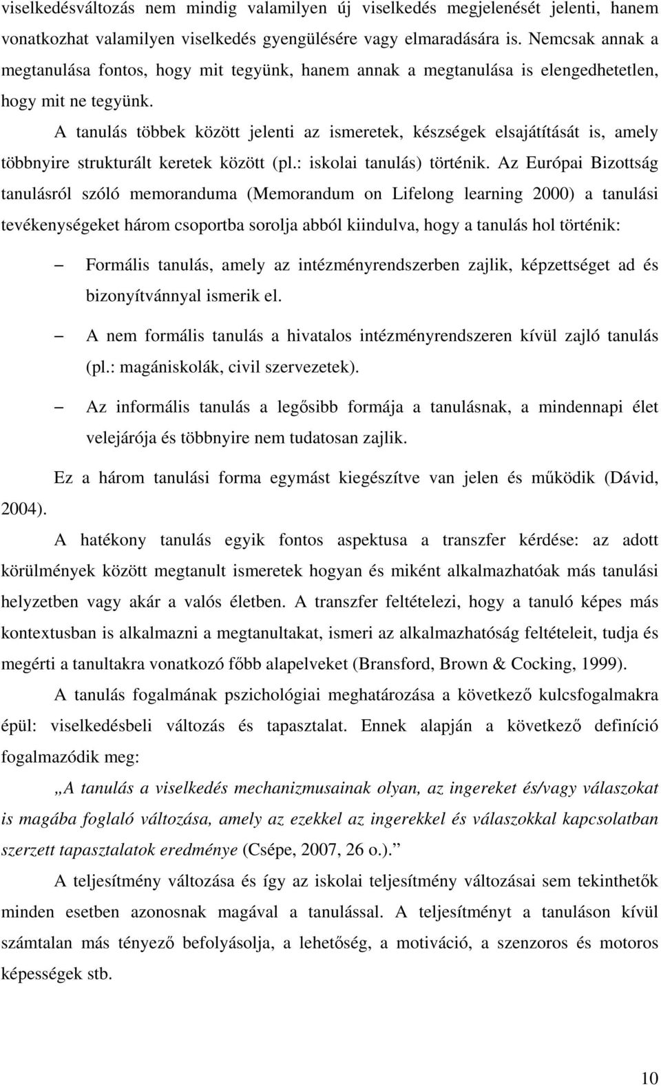 A tanulás többek között jelenti az ismeretek, készségek elsajátítását is, amely többnyire strukturált keretek között (pl.: iskolai tanulás) történik.