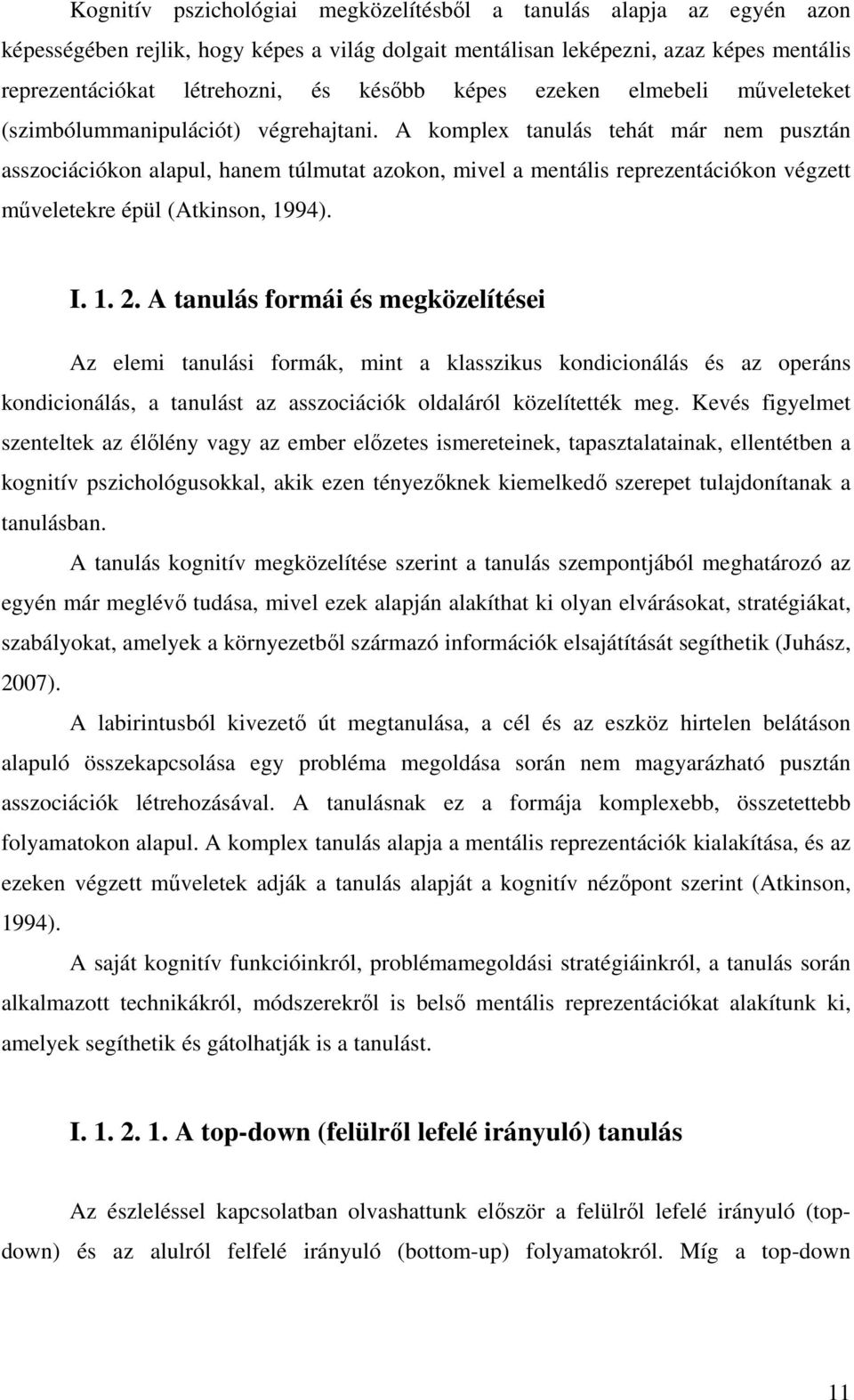 A komplex tanulás tehát már nem pusztán asszociációkon alapul, hanem túlmutat azokon, mivel a mentális reprezentációkon végzett mveletekre épül (Atkinson, 1994). I. 1. 2.