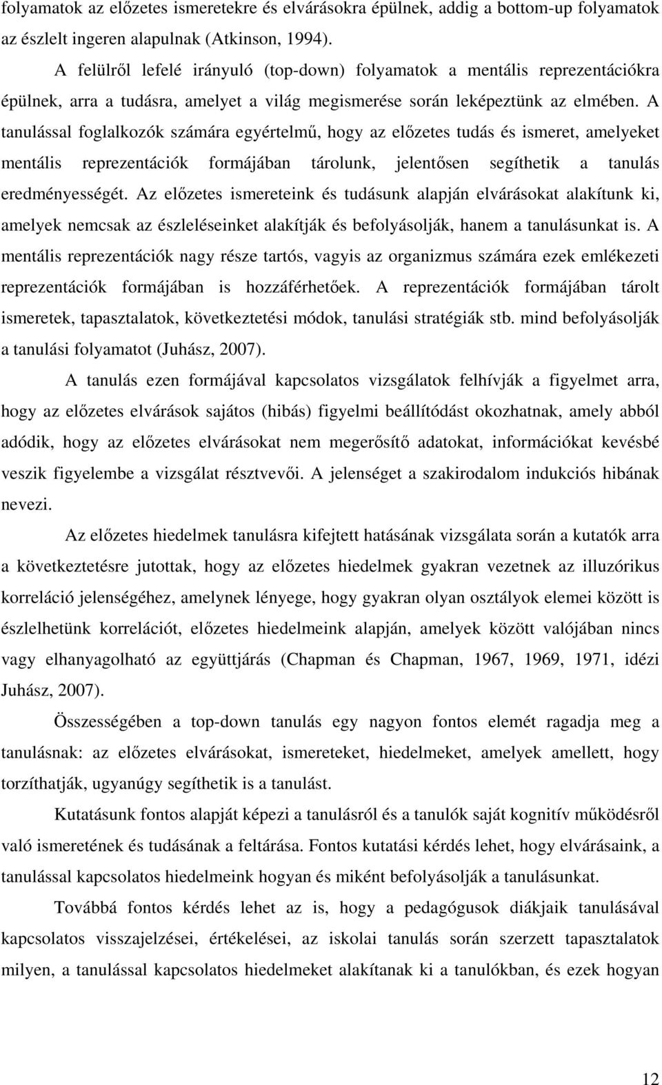 A tanulással foglalkozók számára egyértelm, hogy az elzetes tudás és ismeret, amelyeket mentális reprezentációk formájában tárolunk, jelentsen segíthetik a tanulás eredményességét.