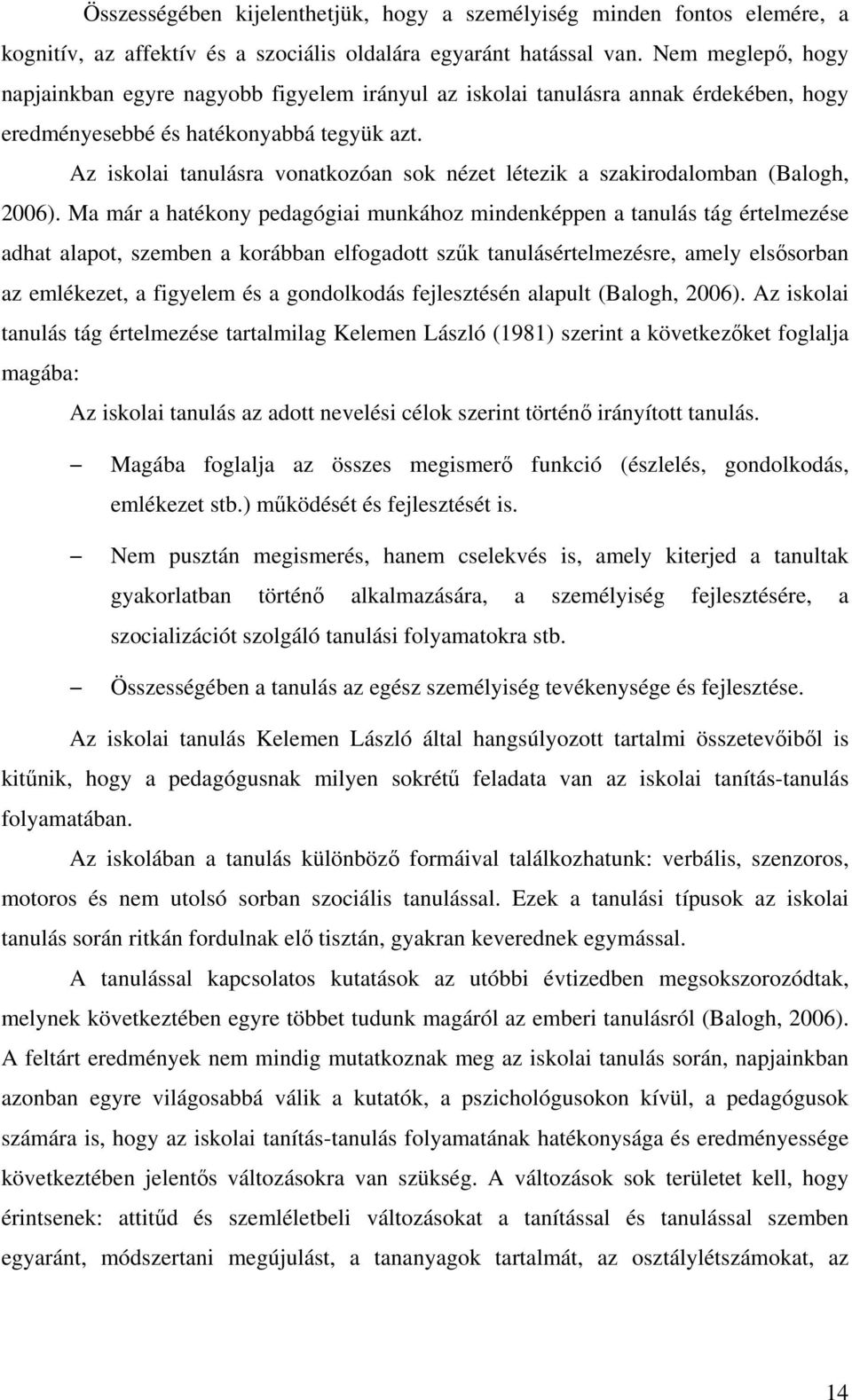 Az iskolai tanulásra vonatkozóan sok nézet létezik a szakirodalomban (Balogh, 2006).