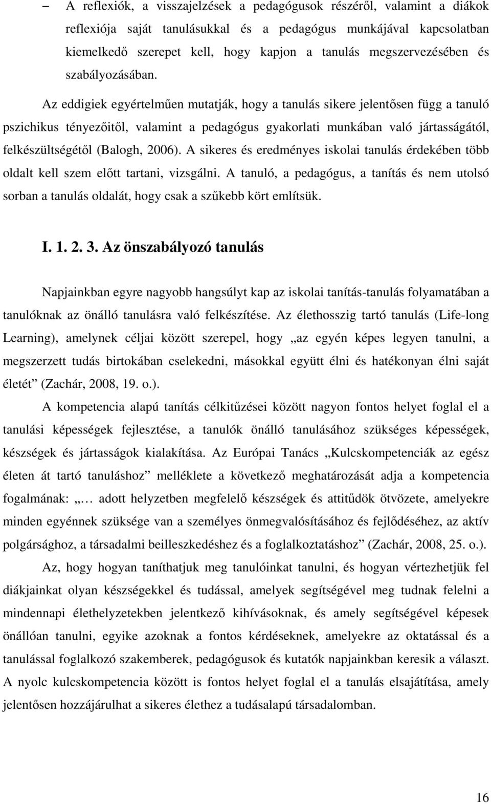 Az eddigiek egyértelmen mutatják, hogy a tanulás sikere jelentsen függ a tanuló pszichikus tényezitl, valamint a pedagógus gyakorlati munkában való jártasságától, felkészültségétl (Balogh, 2006).