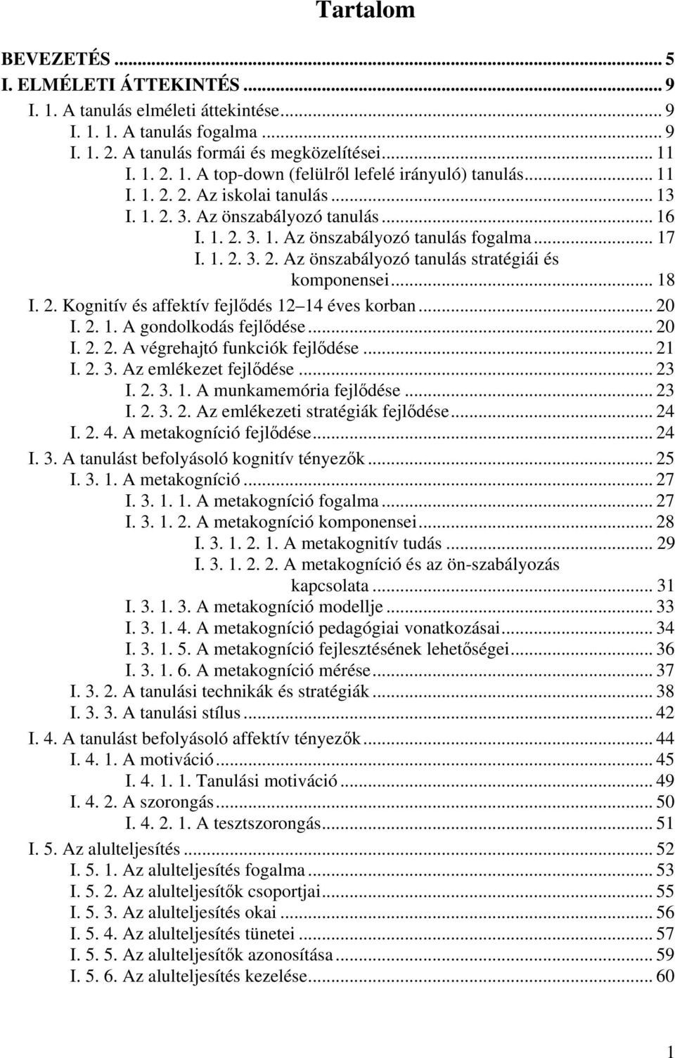 .. 18 I. 2. Kognitív és affektív fejldés 12 14 éves korban... 20 I. 2. 1. A gondolkodás fejldése... 20 I. 2. 2. A végrehajtó funkciók fejldése... 21 I. 2. 3. Az emlékezet fejldése... 23 I. 2. 3. 1. A munkamemória fejldése.