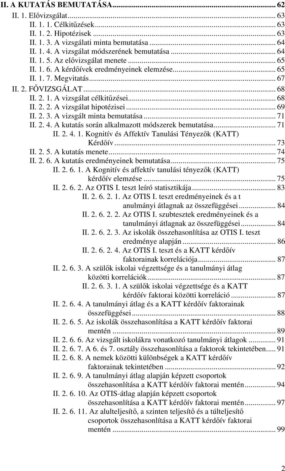 .. 68 II. 2. 2. A vizsgálat hipotézisei... 69 II. 2. 3. A vizsgált minta bemutatása... 71 II. 2. 4. A kutatás során alkalmazott módszerek bemutatása... 71 II. 2. 4. 1.