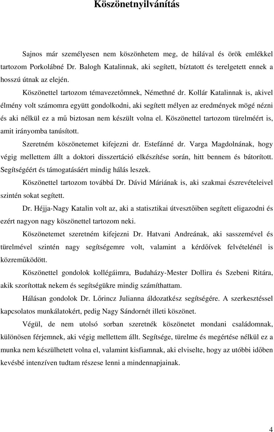 Kollár Katalinnak is, akivel élmény volt számomra együtt gondolkodni, aki segített mélyen az eredmények mögé nézni és aki nélkül ez a m biztosan nem készült volna el.