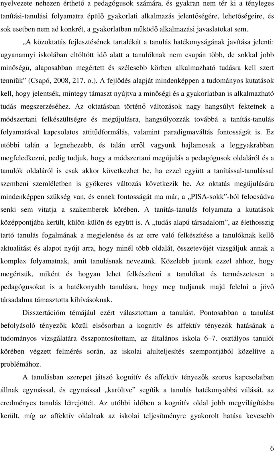 A közoktatás fejlesztésének tartalékát a tanulás hatékonyságának javítása jelenti: ugyanannyi iskolában eltöltött id alatt a tanulóknak nem csupán több, de sokkal jobb minség, alaposabban megértett