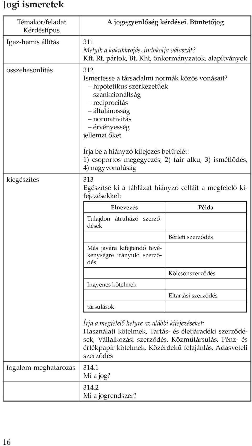 hipotetikus szerkezetűek szankcionáltság reciprocitás általánosság normativitás érvényesség jellemzi őket Írja be a hiányzó kifejezés betűjelét: 1) csoportos megegyezés, 2) fair alku, 3) ismétlődés,