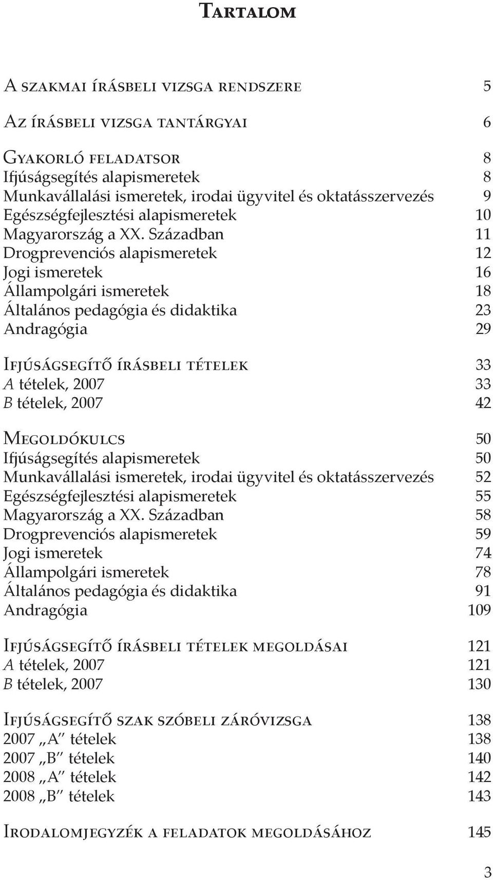 Században 11 Drogprevenciós alapismeretek 12 Jogi ismeretek 16 Állampolgári ismeretek 18 Általános pedagógia és didaktika 23 Andragógia 29 Ifjúságsegítő írásbeli tételek 33 A tételek, 2007 33 B