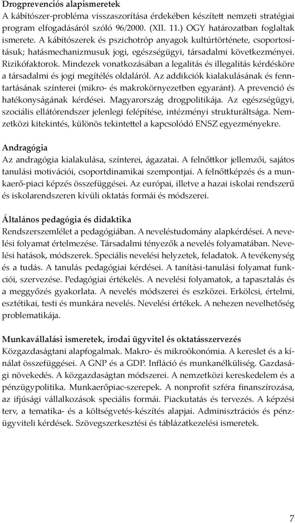 Mindezek vonatkozásában a legalitás és illegalitás kérdésköre a társadalmi és jogi megítélés oldaláról. Az addikciók kialakulásának és fenntartásának színterei (mikro- és makrokörnyezetben egyaránt).