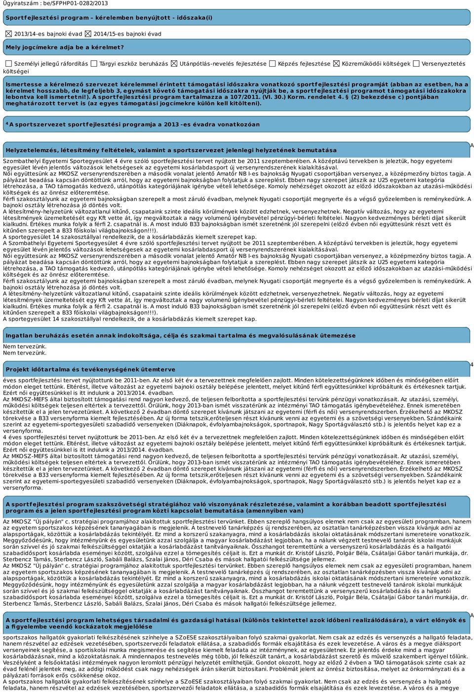 érintett támogatási időszakra vonatkozó sportfejlesztési programját (abban az esetben, ha a kérelmet hosszabb, de legfeljebb 3, egymást követő támogatási időszakra nyújtják be, a sportfejlesztési
